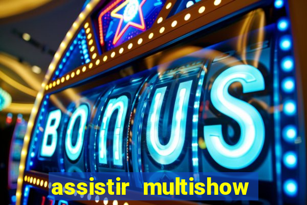 assistir multishow ao vivo